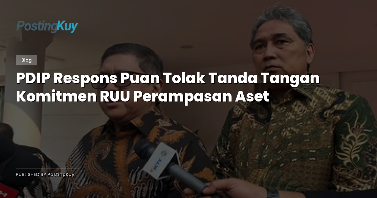 PDIP Respons Puan Tolak Tanda Tangan Komitmen RUU Perampasan Aset