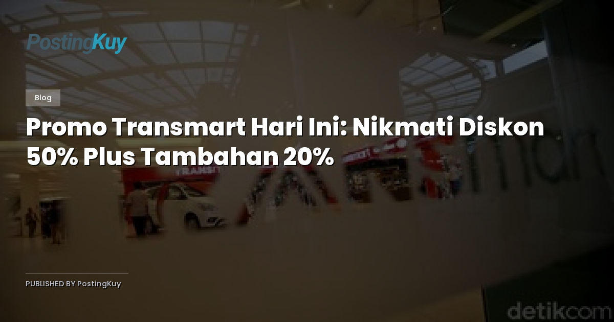 Promo Transmart Hari Ini: Nikmati Diskon 50% Plus Tambahan 20%