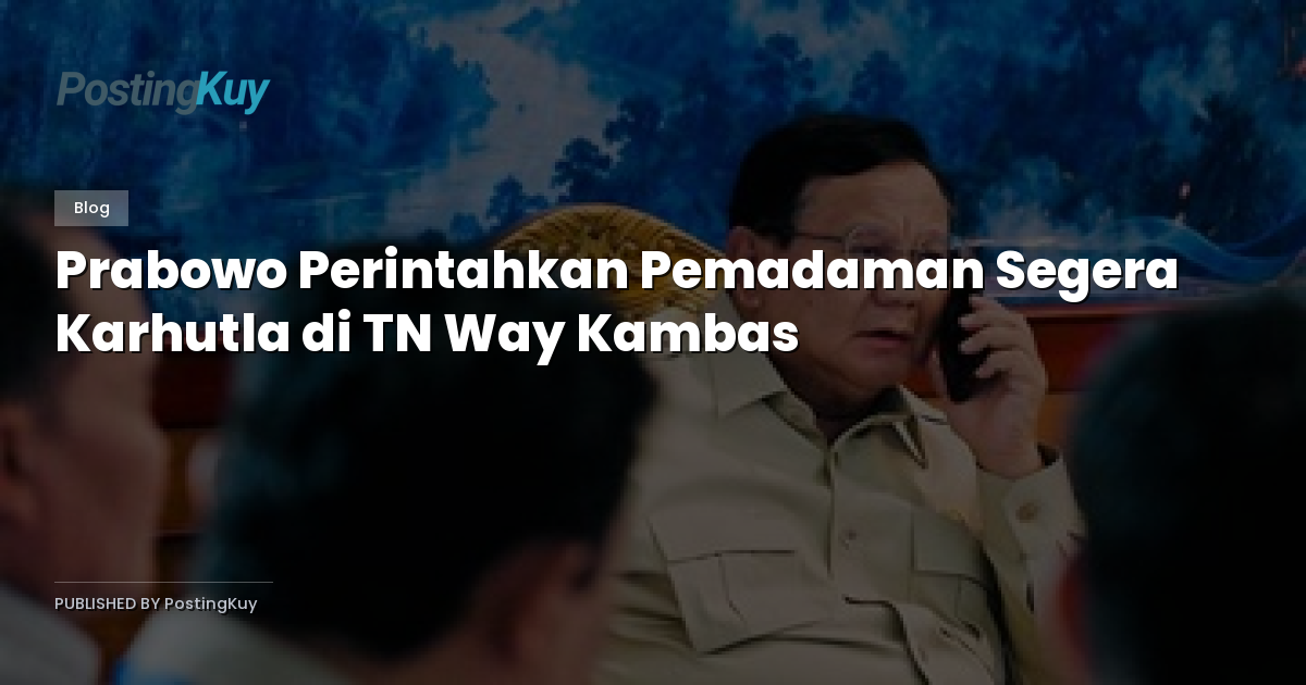 Prabowo Perintahkan Pemadaman Segera Karhutla di TN Way Kambas