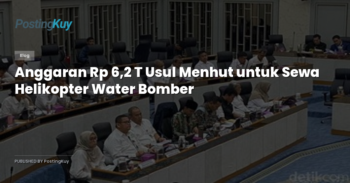 Anggaran Rp 6,2 T Usul Menhut untuk Sewa Helikopter Water Bomber