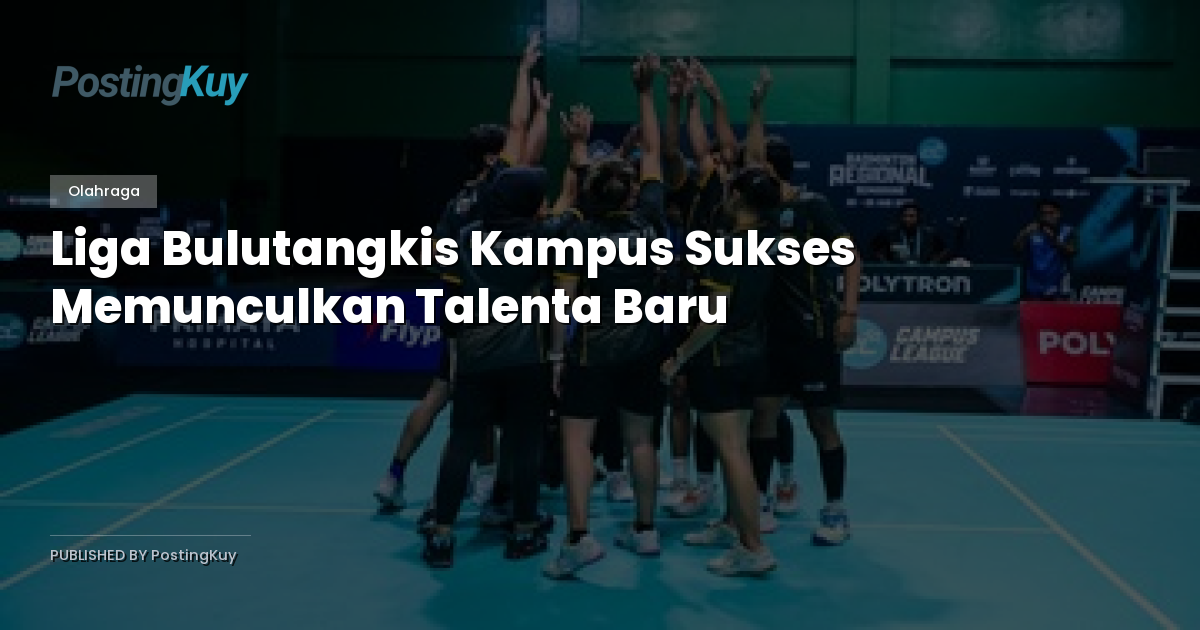 Liga Bulutangkis Kampus Sukses Memunculkan Talenta Baru