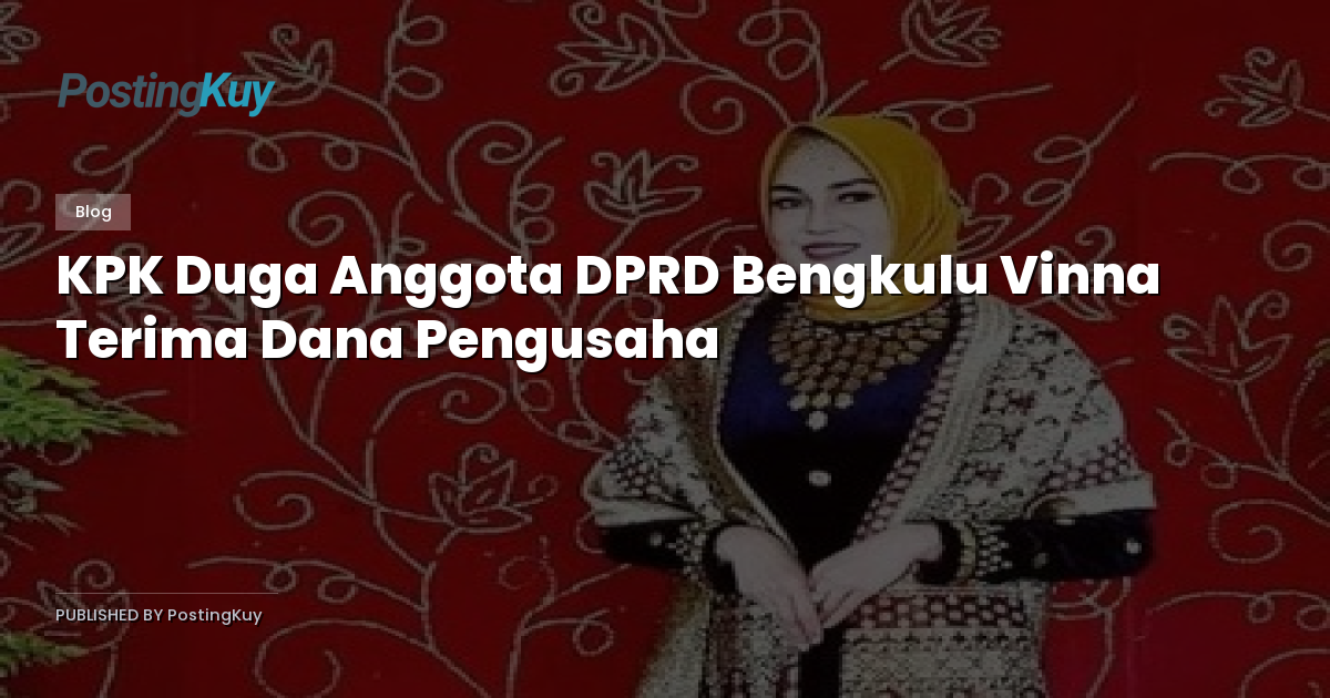 KPK Duga Anggota DPRD Bengkulu Vinna Terima Dana Pengusaha