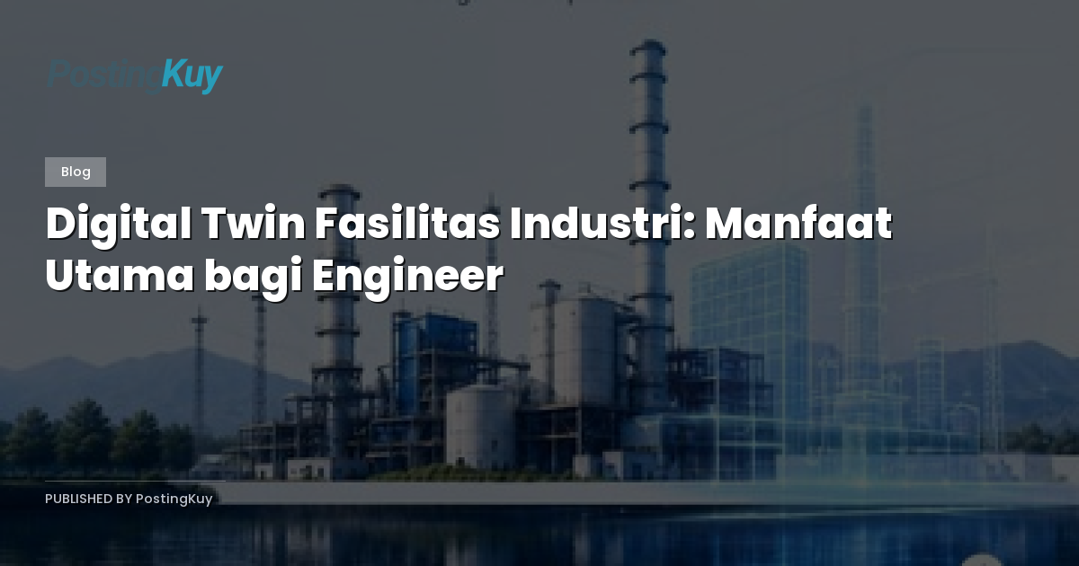 Digital Twin Fasilitas Industri: Manfaat Utama bagi Engineer