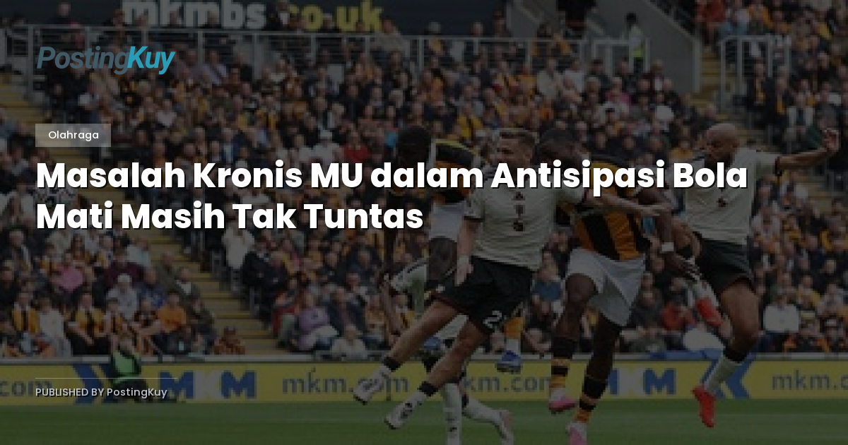 Masalah Kronis MU dalam Antisipasi Bola Mati Masih Tak Tuntas