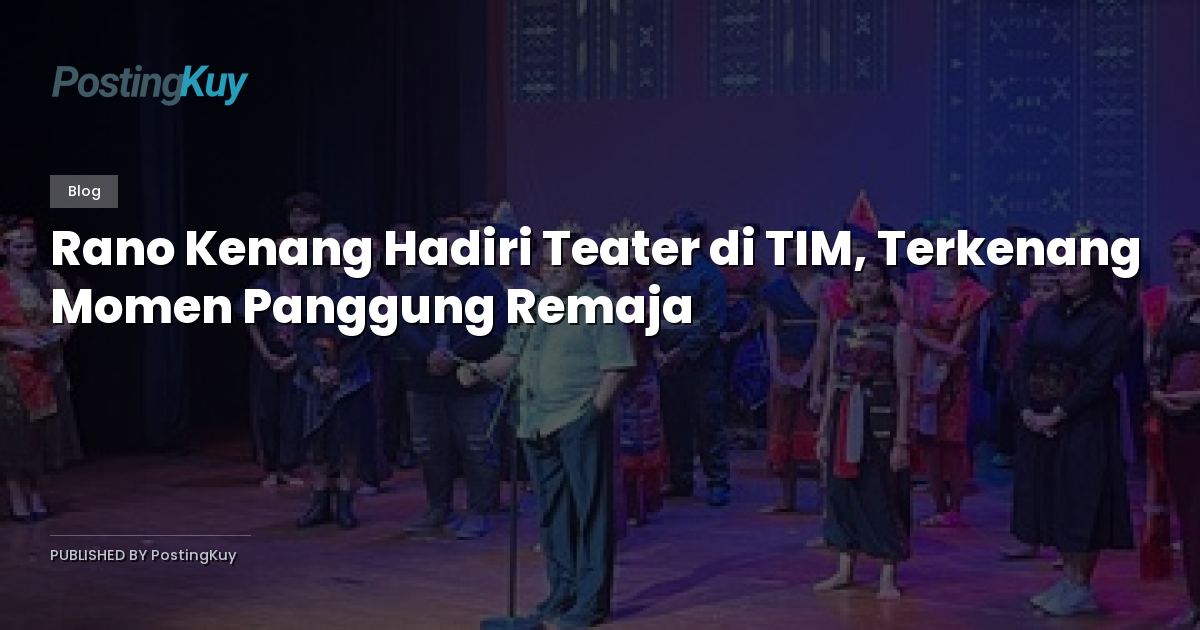 Rano Kenang Hadiri Teater di TIM, Terkenang Momen Panggung Remaja