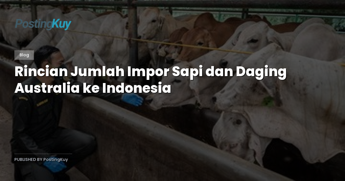 Rincian Jumlah Impor Sapi dan Daging Australia ke Indonesia