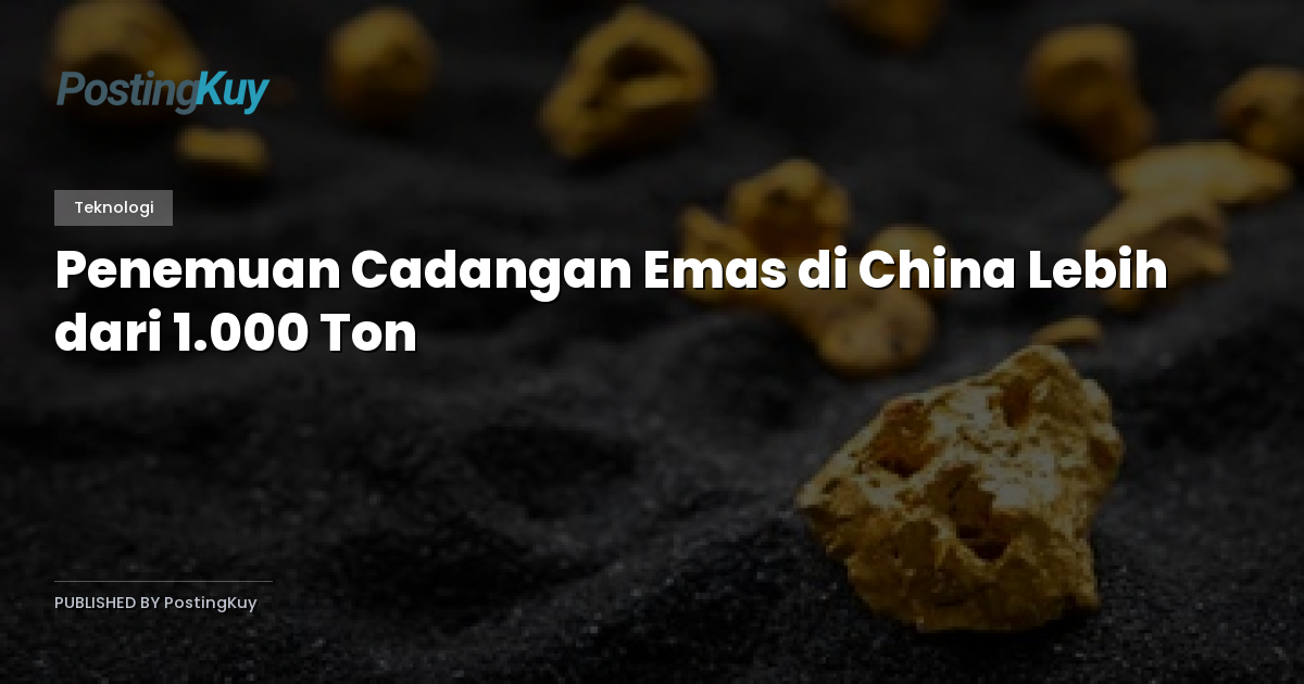 Penemuan Cadangan Emas di China Lebih dari 1.000 Ton