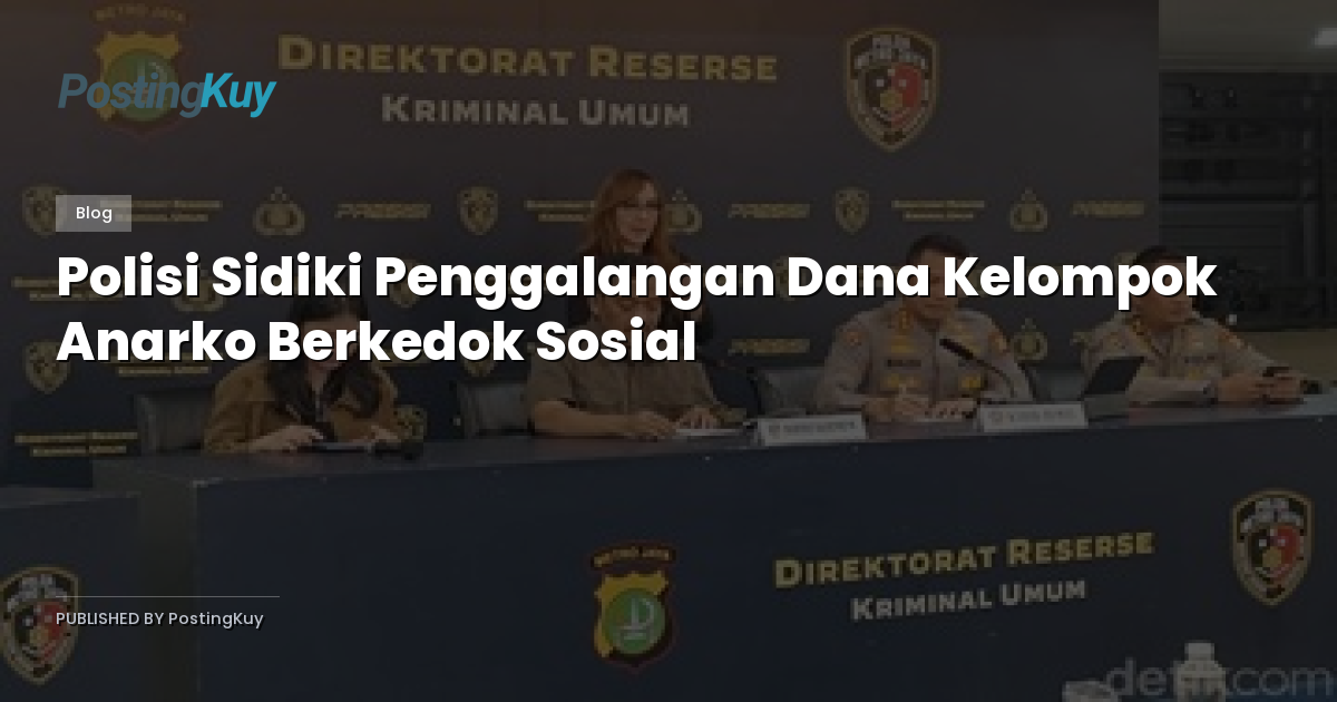 Polisi Sidiki Penggalangan Dana Kelompok Anarko Berkedok Sosial