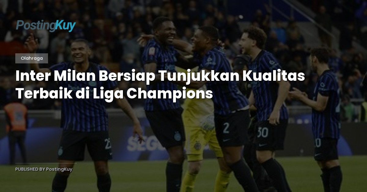 Inter Milan Bersiap Tunjukkan Kualitas Terbaik di Liga Champions