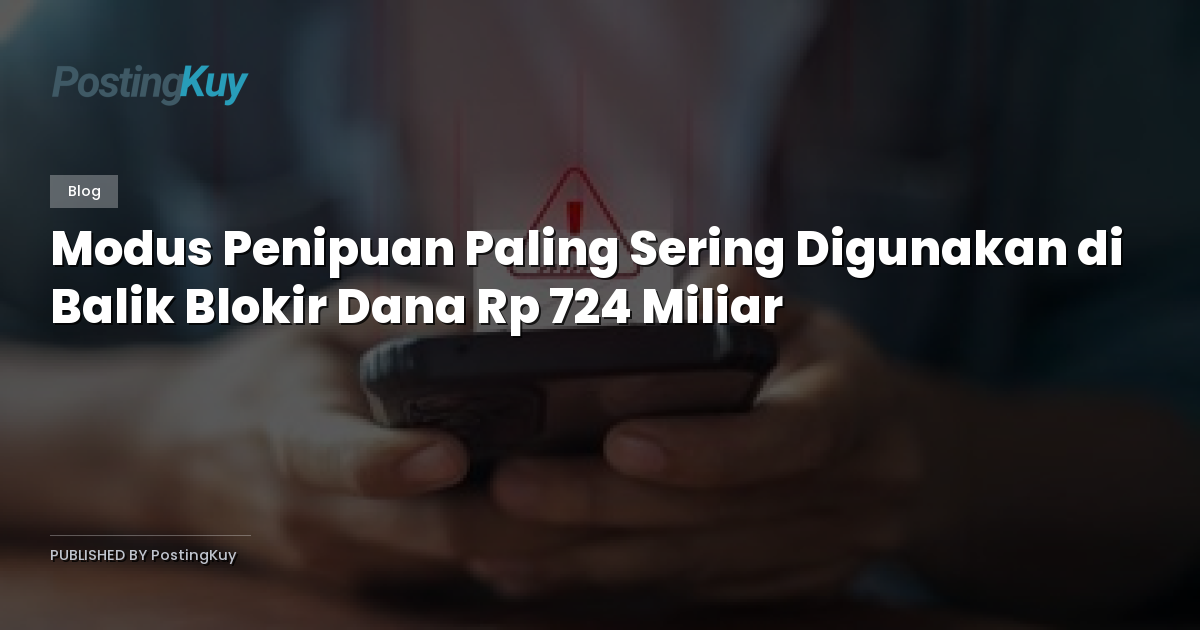 Modus Penipuan Paling Sering Digunakan di Balik Blokir Dana Rp 724 Miliar