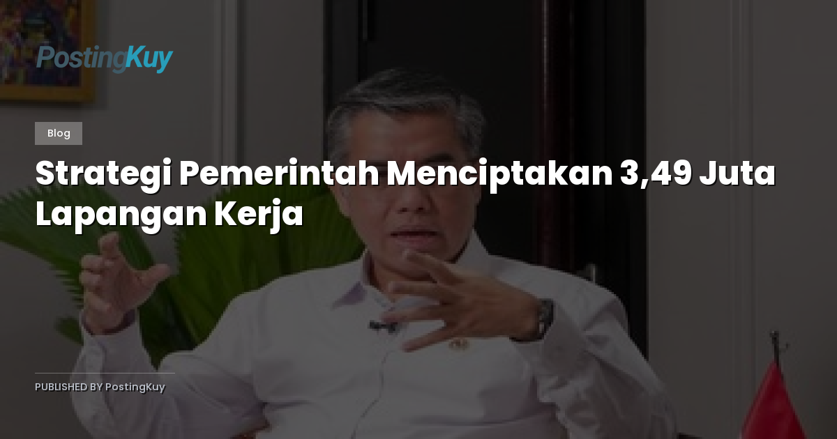 Strategi Pemerintah Menciptakan 3,49 Juta Lapangan Kerja