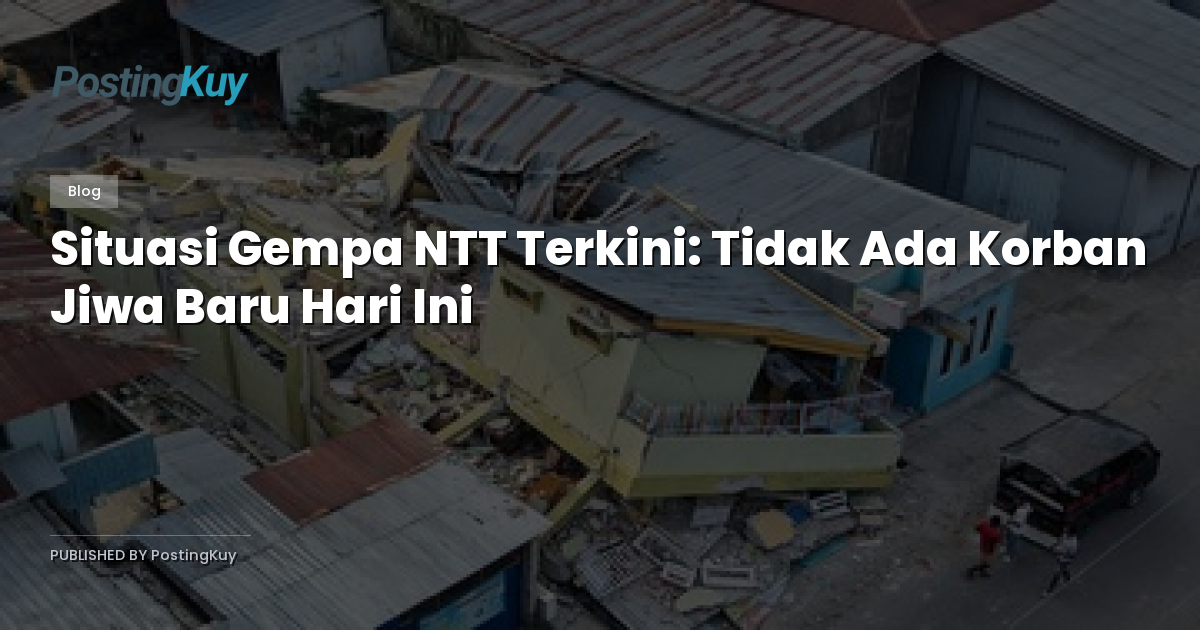 Situasi Gempa NTT Terkini: Tidak Ada Korban Jiwa Baru Hari Ini