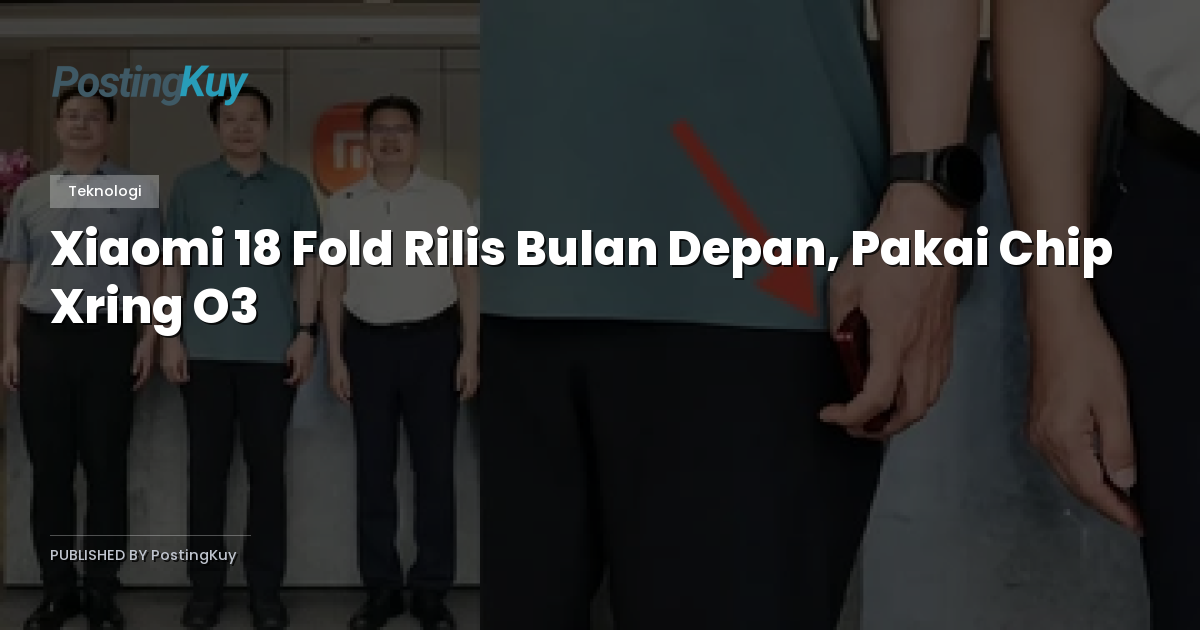 Xiaomi 18 Fold Rilis Bulan Depan, Pakai Chip Xring O3