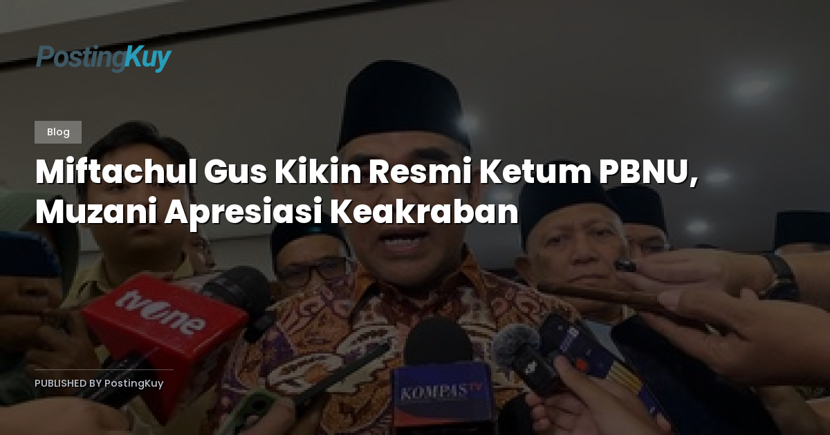 Miftachul Gus Kikin Resmi Ketum PBNU, Muzani Apresiasi Keakraban