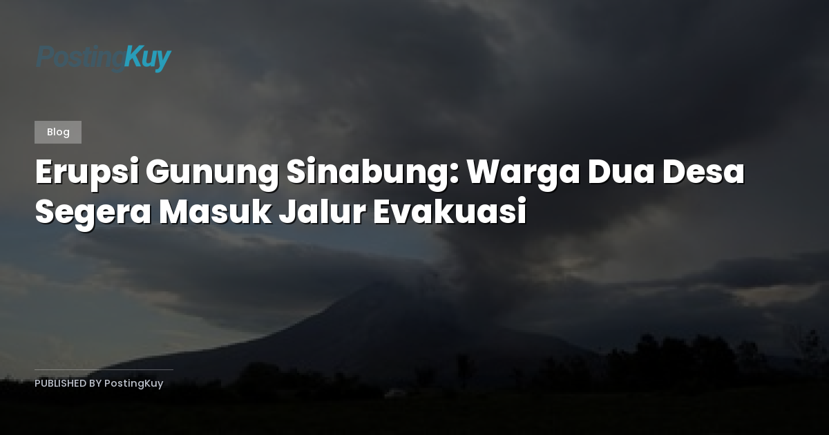 Erupsi Gunung Sinabung: Warga Dua Desa Segera Masuk Jalur Evakuasi