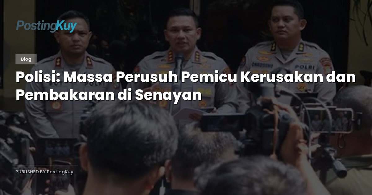 Polisi: Massa Perusuh Pemicu Kerusakan dan Pembakaran di Senayan