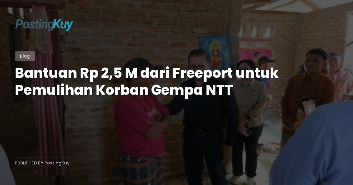 Bantuan Rp 2,5 M dari Freeport untuk Pemulihan Korban Gempa NTT