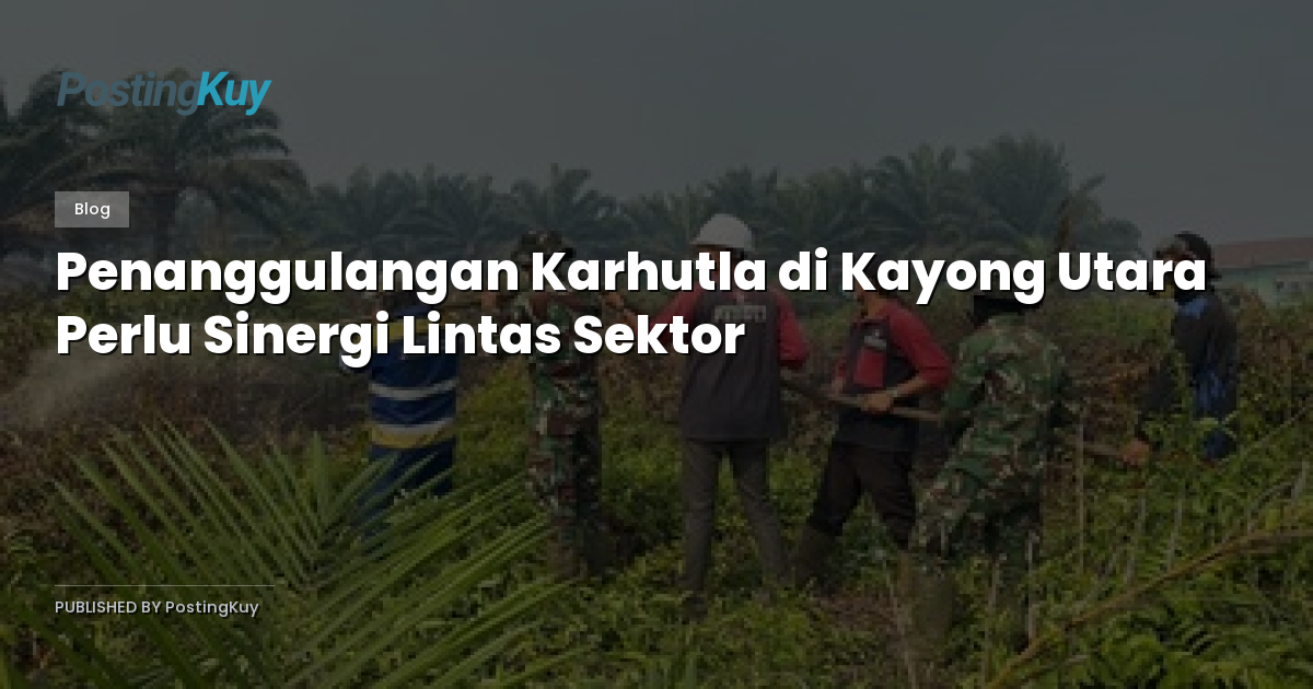 Penanggulangan Karhutla di Kayong Utara Perlu Sinergi Lintas Sektor