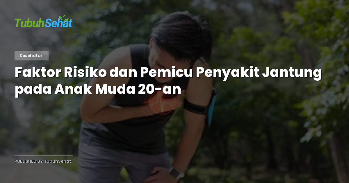 Faktor Risiko dan Pemicu Penyakit Jantung pada Anak Muda 20-an