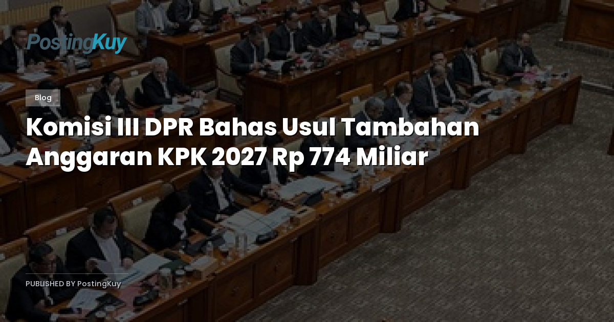 Komisi III DPR Bahas Usul Tambahan Anggaran KPK 2027 Rp 774 Miliar