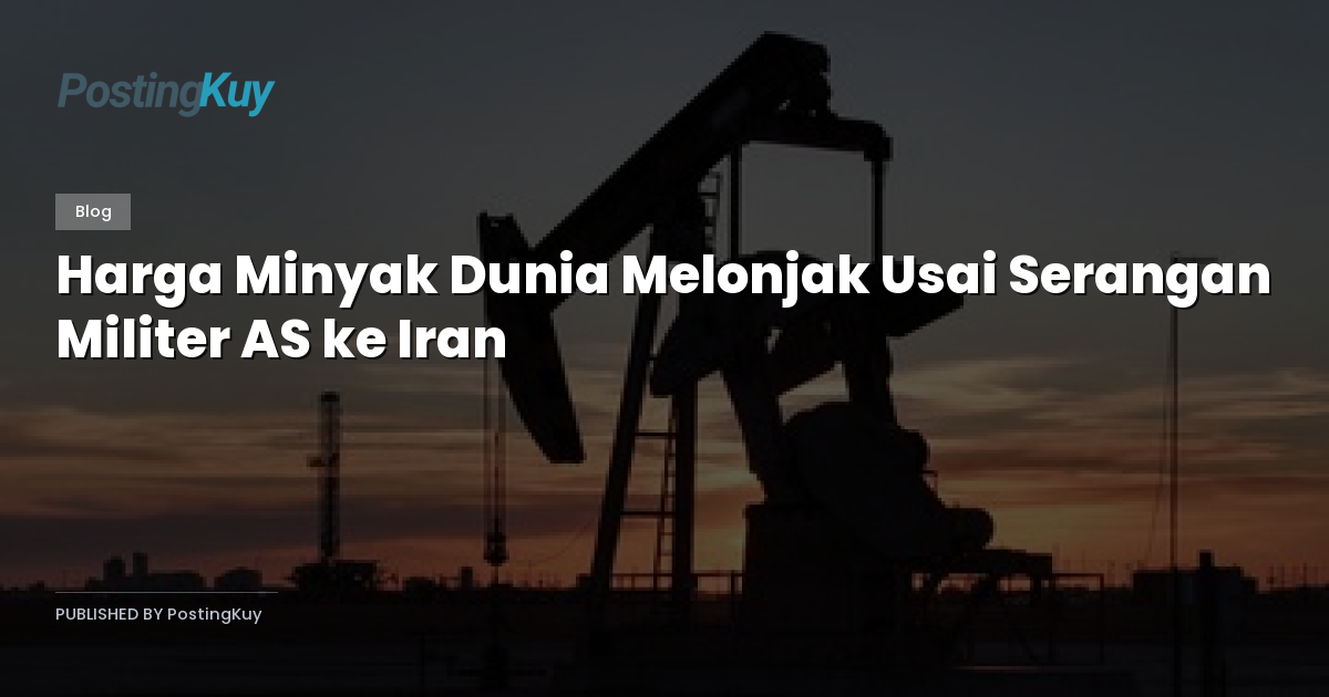 Harga Minyak Dunia Melonjak Usai Serangan Militer AS ke Iran