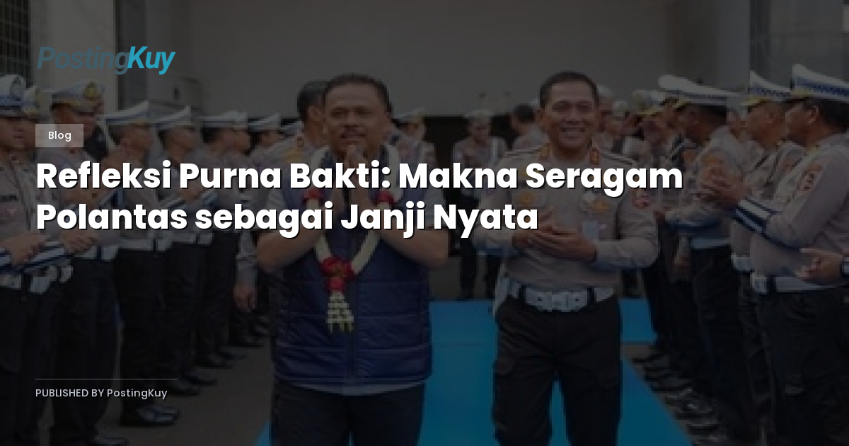 Refleksi Purna Bakti: Makna Seragam Polantas sebagai Janji Nyata