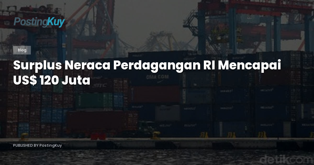 Surplus Neraca Perdagangan RI Mencapai US$ 120 Juta