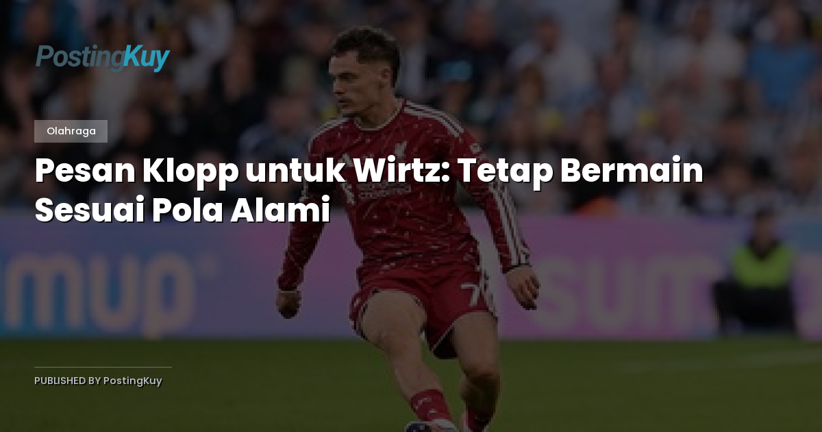 Pesan Klopp untuk Wirtz: Tetap Bermain Sesuai Pola Alami