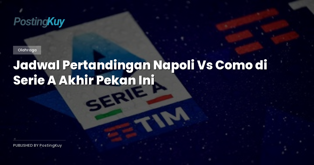 Jadwal Pertandingan Napoli Vs Como di Serie A Akhir Pekan Ini