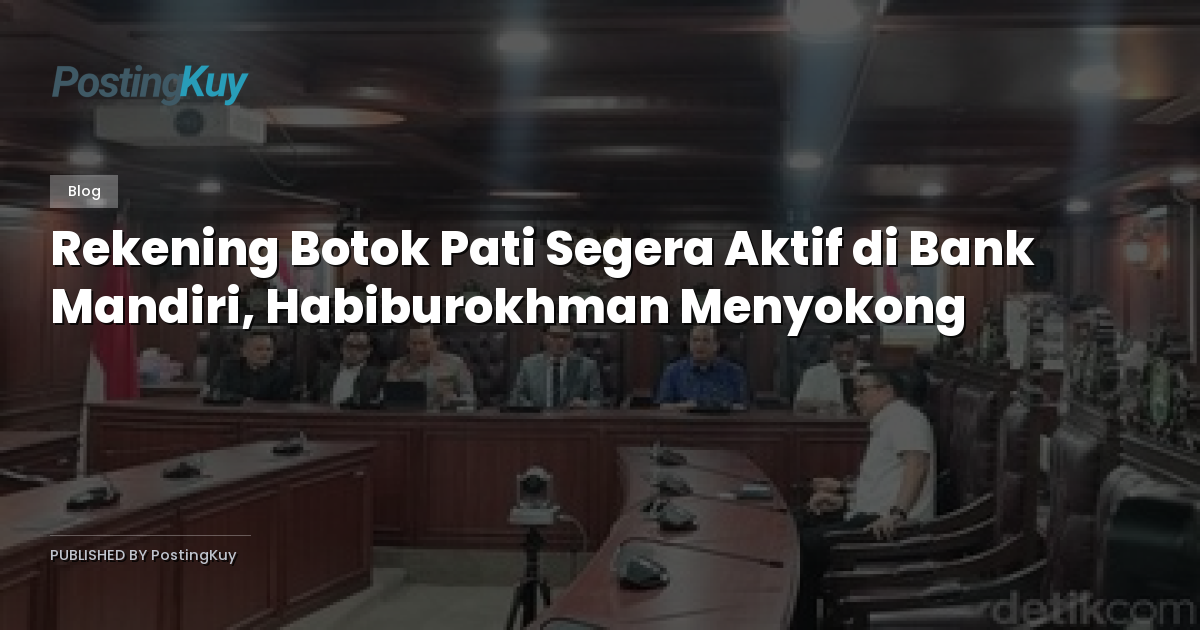 Rekening Botok Pati Segera Aktif di Bank Mandiri, Habiburokhman Menyokong