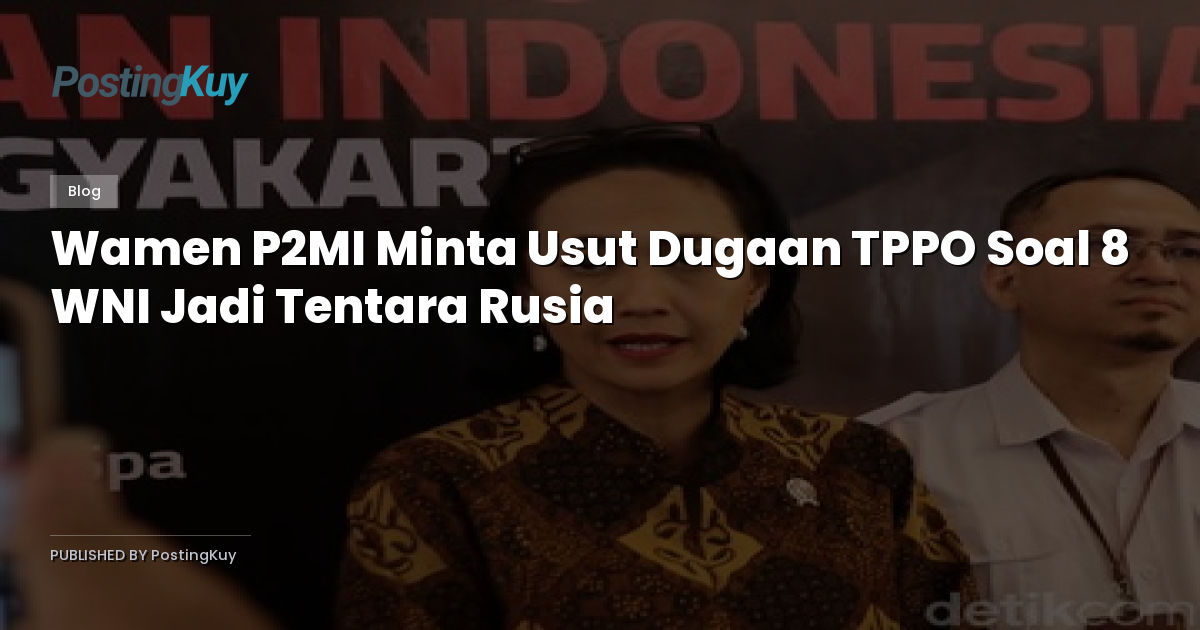 Wamen P2MI Minta Usut Dugaan TPPO Soal 8 WNI Jadi Tentara Rusia