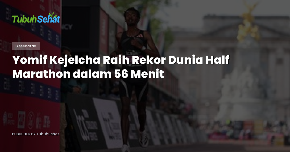 Yomif Kejelcha Raih Rekor Dunia Half Marathon dalam 56 Menit