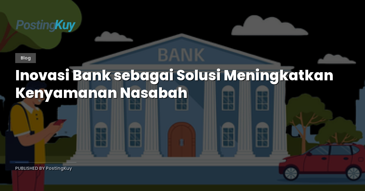 Inovasi Bank sebagai Solusi Meningkatkan Kenyamanan Nasabah