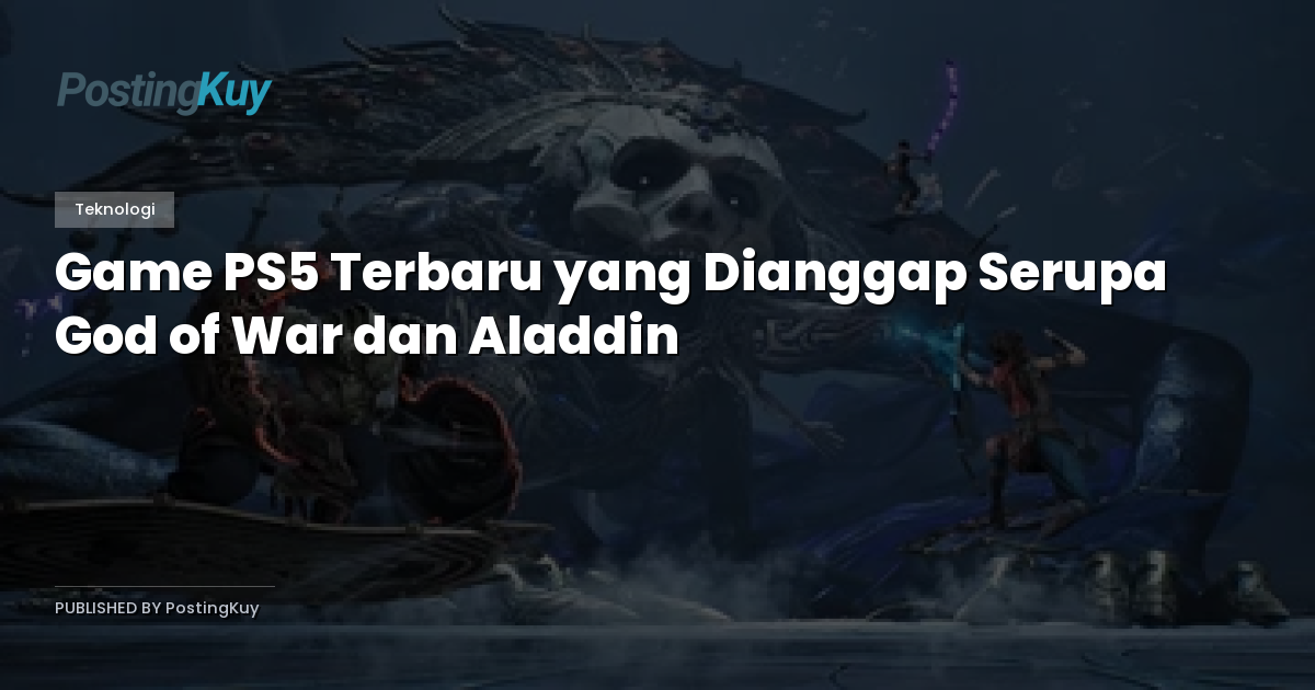 Game PS5 Terbaru yang Dianggap Serupa God of War dan Aladdin