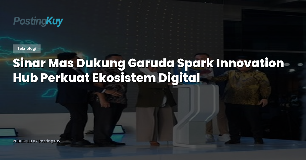 Sinar Mas Dukung Garuda Spark Innovation Hub Perkuat Ekosistem Digital