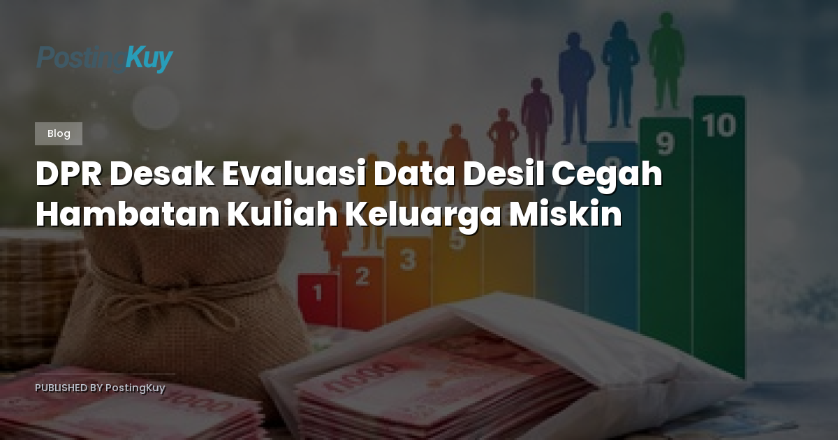 DPR Desak Evaluasi Data Desil Cegah Hambatan Kuliah Keluarga Miskin