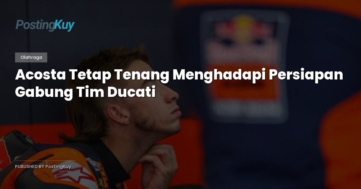 Acosta Tetap Tenang Menghadapi Persiapan Gabung Tim Ducati