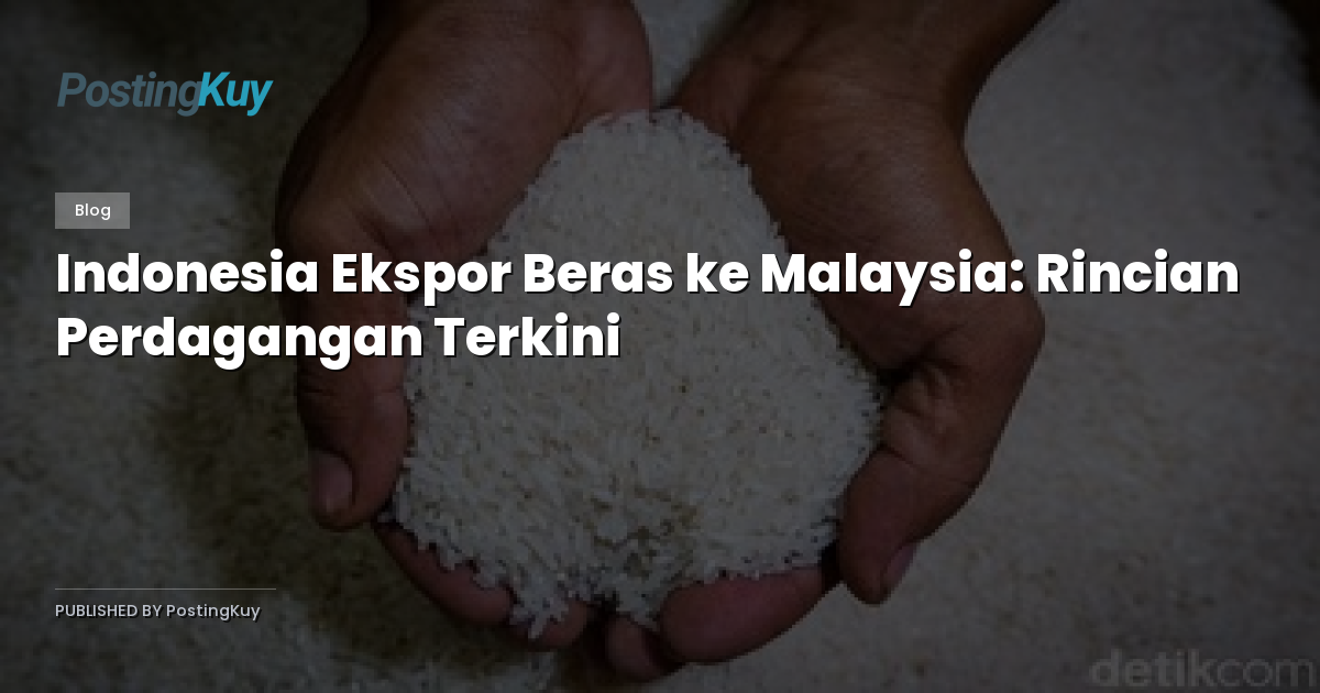 Indonesia Ekspor Beras ke Malaysia: Rincian Perdagangan Terkini