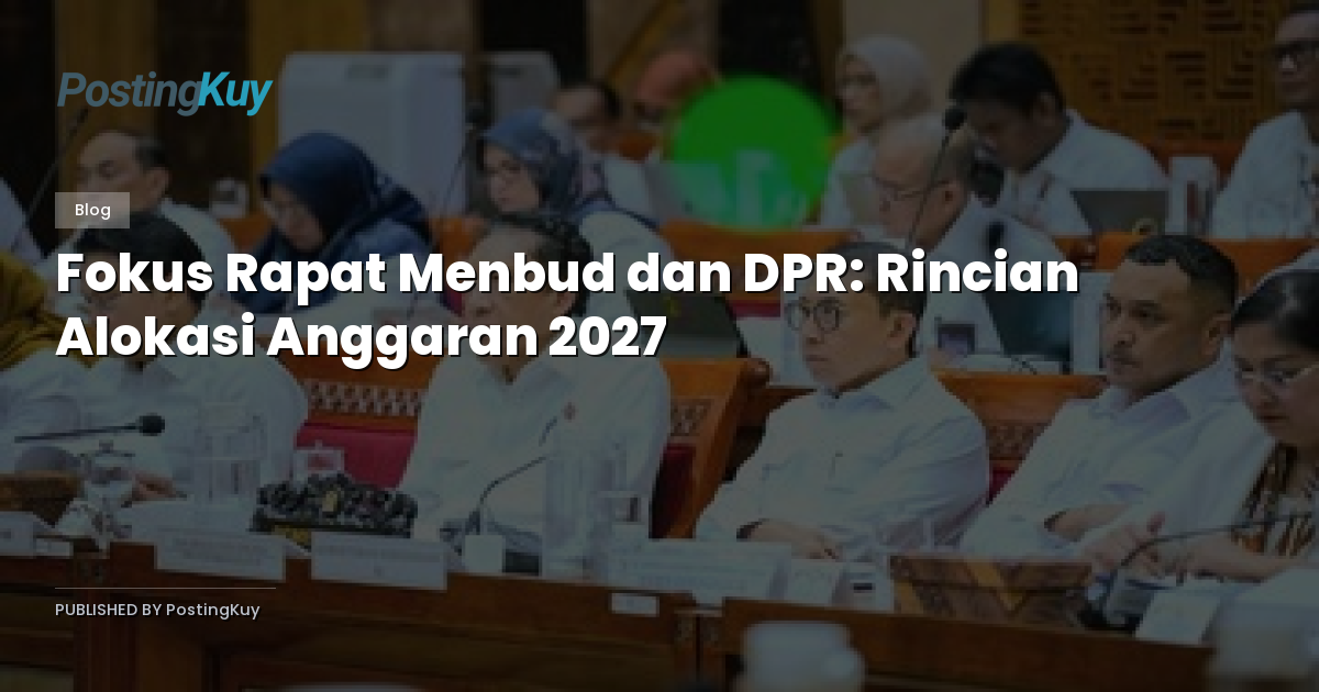 Fokus Rapat Menbud dan DPR: Rincian Alokasi Anggaran 2027