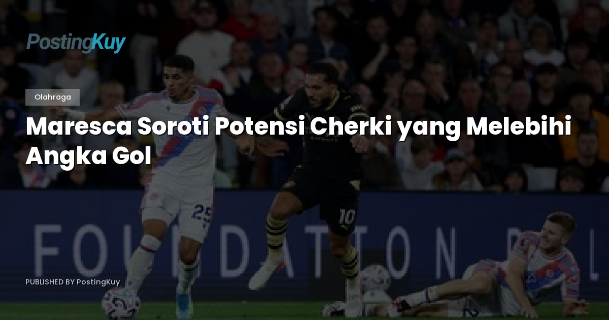 Maresca Soroti Potensi Cherki yang Melebihi Angka Gol