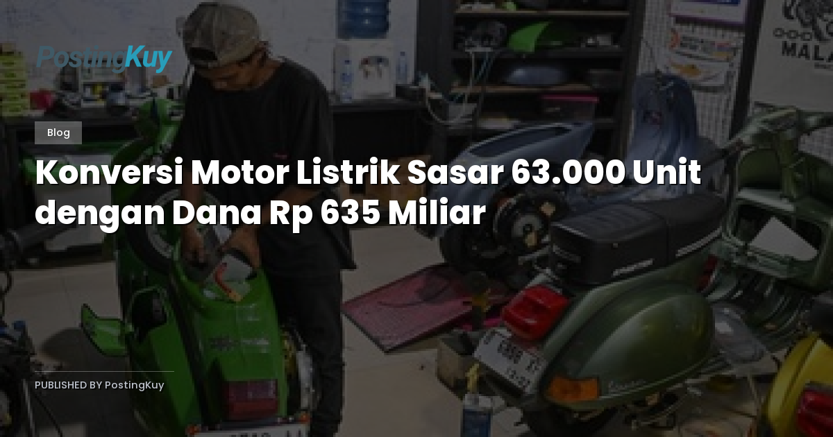 Konversi Motor Listrik Sasar 63.000 Unit dengan Dana Rp 635 Miliar