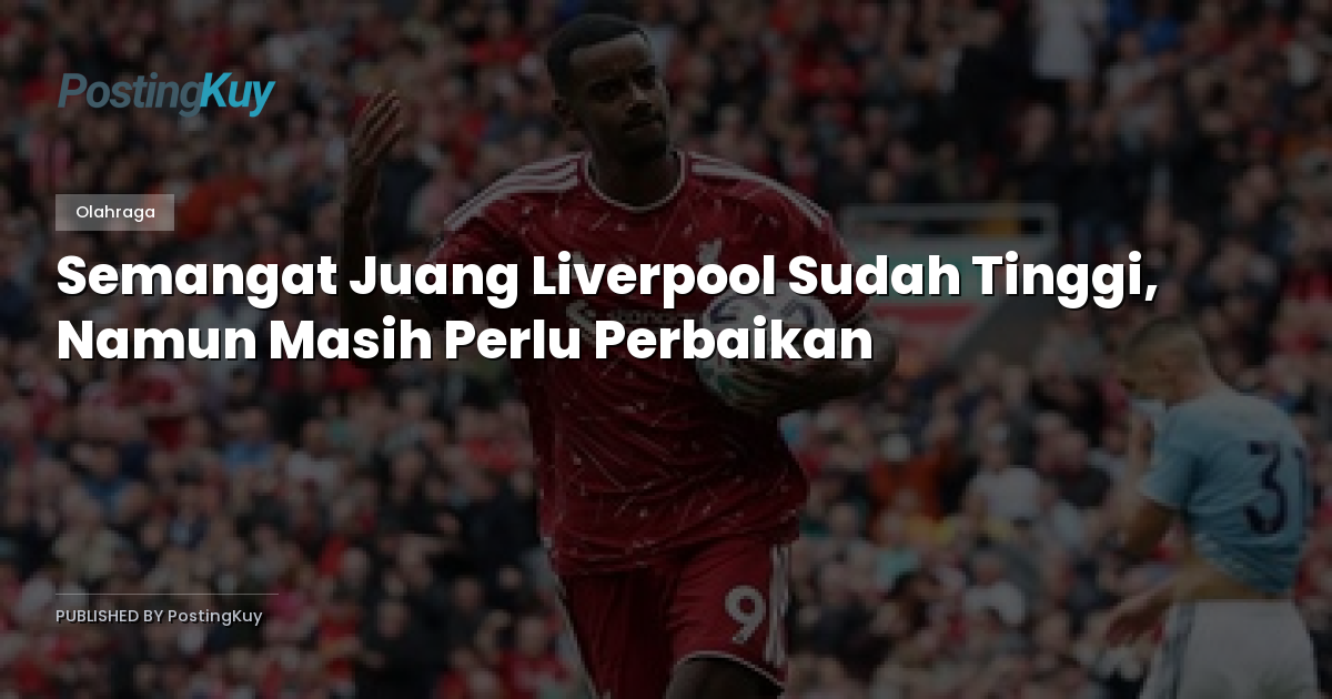 Semangat Juang Liverpool Sudah Tinggi, Namun Masih Perlu Perbaikan