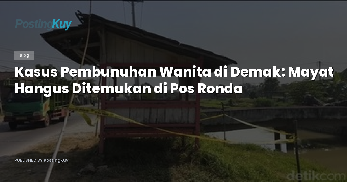 Kasus Pembunuhan Wanita di Demak: Mayat Hangus Ditemukan di Pos Ronda