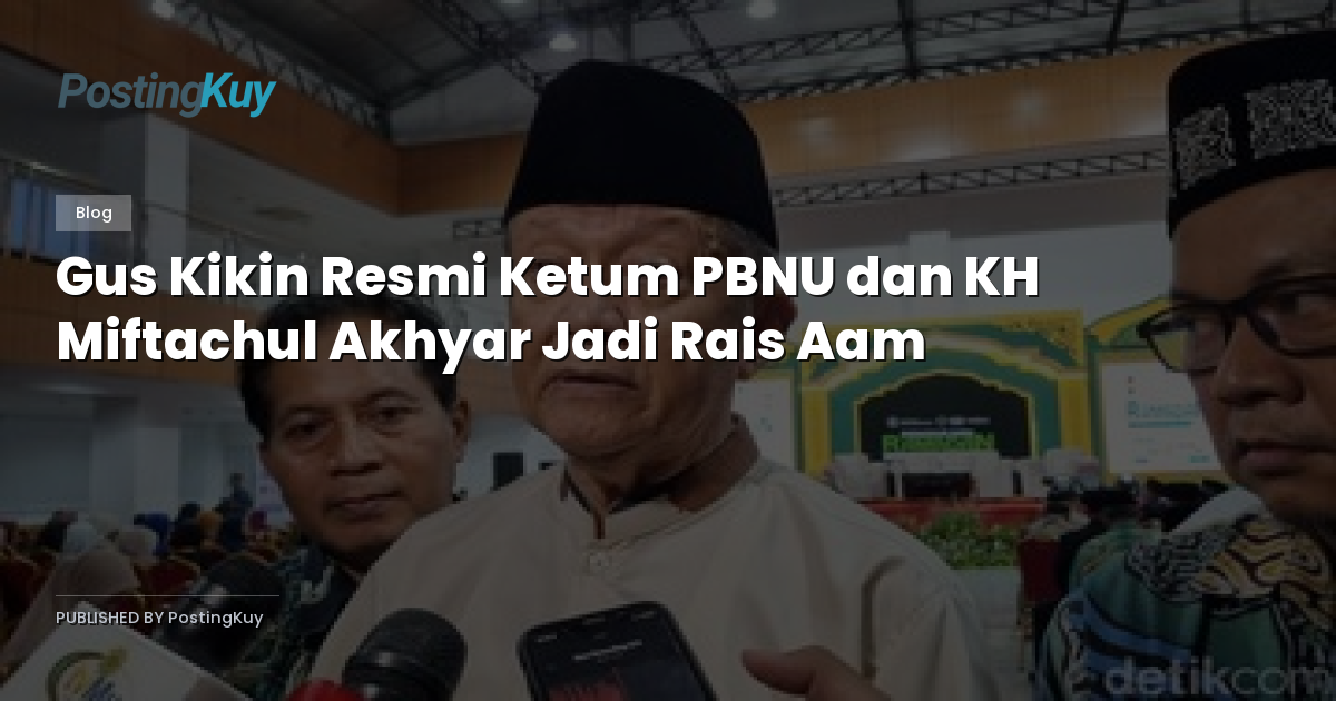 Gus Kikin Resmi Ketum PBNU dan KH Miftachul Akhyar Jadi Rais Aam