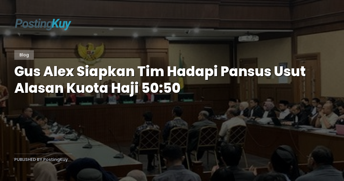Gus Alex Siapkan Tim Hadapi Pansus Usut Alasan Kuota Haji 50:50