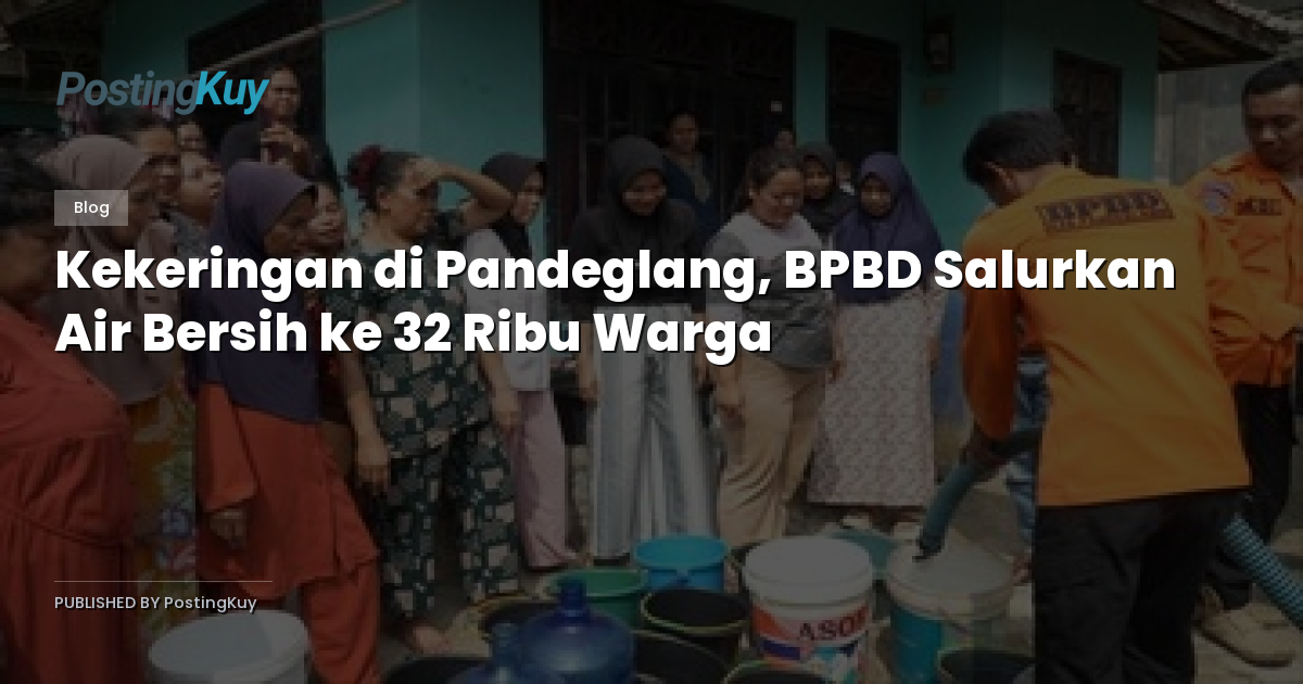 Kekeringan di Pandeglang, BPBD Salurkan Air Bersih ke 32 Ribu Warga