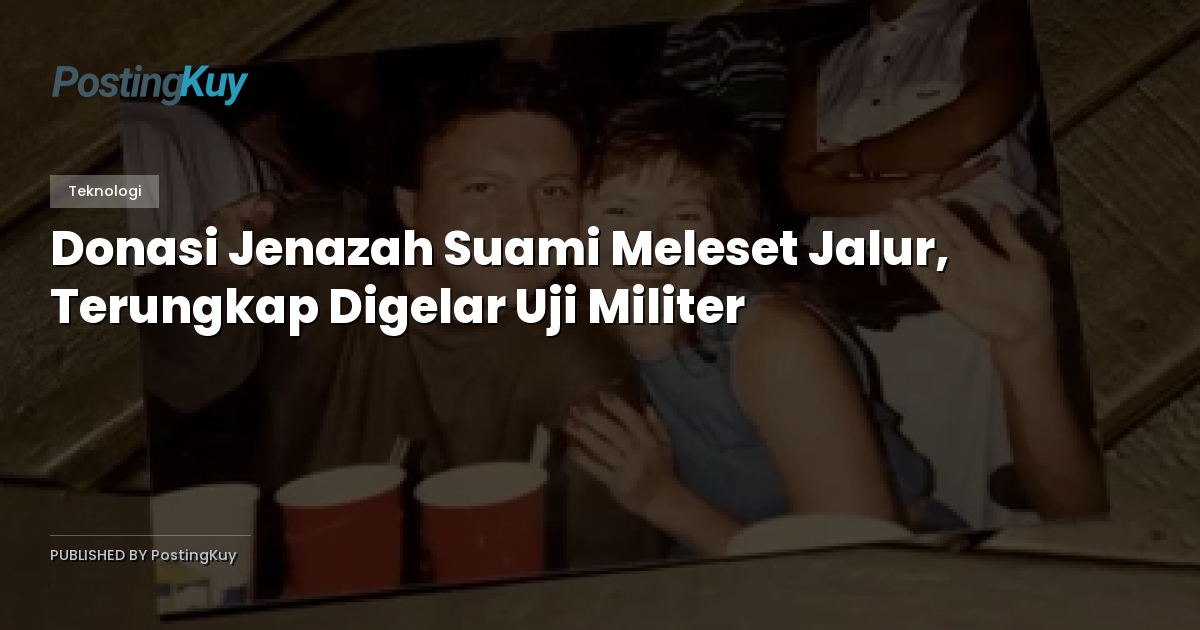 Donasi Jenazah Suami Meleset Jalur, Terungkap Digelar Uji Militer