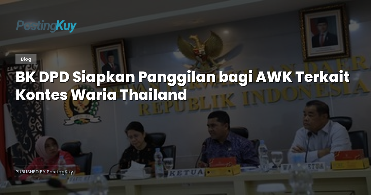 BK DPD Siapkan Panggilan bagi AWK Terkait Kontes Waria Thailand