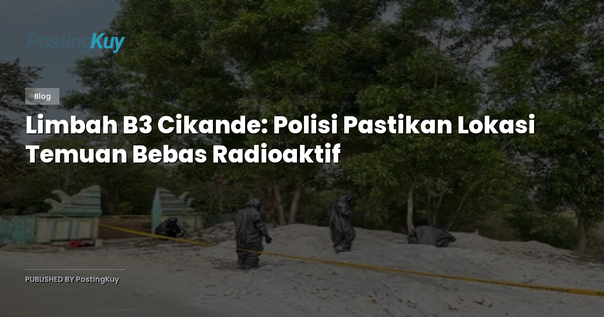 Limbah B3 Cikande: Polisi Pastikan Lokasi Temuan Bebas Radioaktif