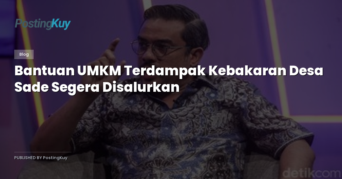 Bantuan UMKM Terdampak Kebakaran Desa Sade Segera Disalurkan